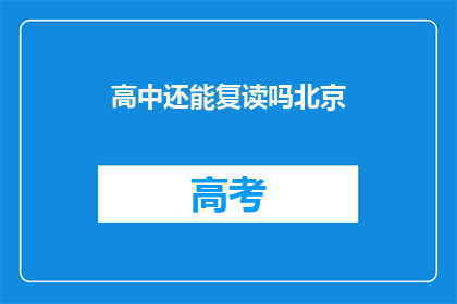 高中还能复读吗北京(北京高中复读政策是否允许？)
