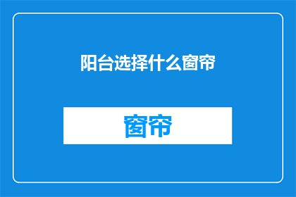 阳台选择什么窗帘(阳台选择哪种窗帘？)