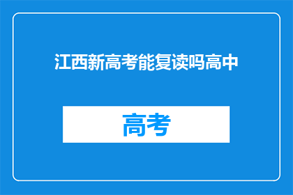 江西新高考能复读吗高中(江西新高考制度下，高中阶段能否复读？)