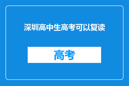 深圳高中生高考可以复读(深圳高中生高考后是否有机会复读？)