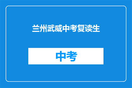 兰州武威中考复读生(兰州武威中考复读生，是否值得？)