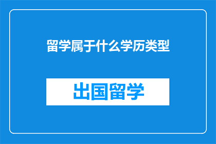 留学属于什么学历类型(留学属于什么学历类型？)