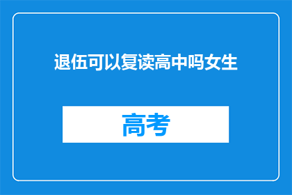 退伍可以复读高中吗女生(退伍女生能否复读高中？)
