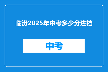 临汾2025年中考多少分进档(临汾2025年中考，多少分能确保进入理想高中？)