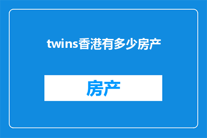 twins香港有多少房产(香港拥有多少房产？)