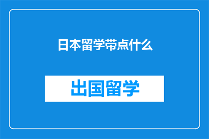 日本留学带点什么(日本留学，你该带些什么？)