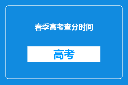 春季高考查分时间(春季高考成绩何时公布？)