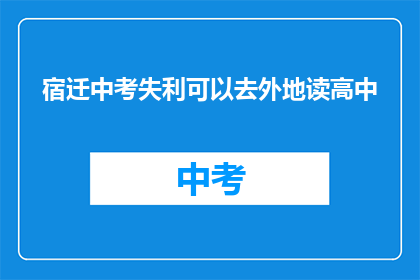 宿迁中考失利可以去外地读高中(宿迁中考未达标，外地高中就读可行吗？)
