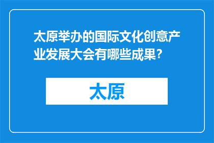 太原举办的国际文化创意产业发展大会有哪些成果？(太原国际文化创意产业大会成果如何？)