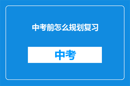 中考前怎么规划复习(如何高效规划中考前复习？)