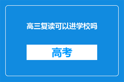 高三复读可以进学校吗(高三复读生能否进入学校就读？)