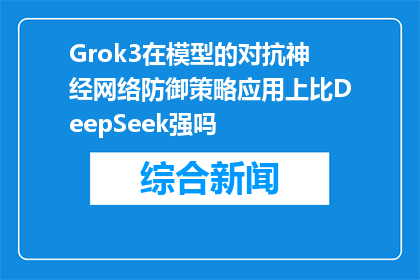 Grok3在模型的对抗神经网络防御策略应用上比DeepSeek强吗(Grok3在对抗神经网络防御策略上是否超越DeepSeek？)