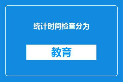 统计时间检查分为(如何将统计时间检查分为？)