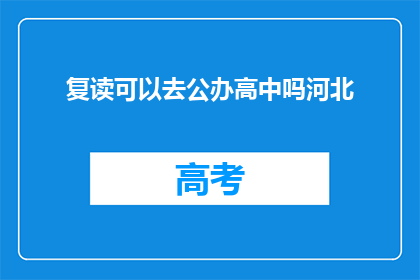 复读可以去公办高中吗河北(复读生能否进入公办高中？河北政策解析)