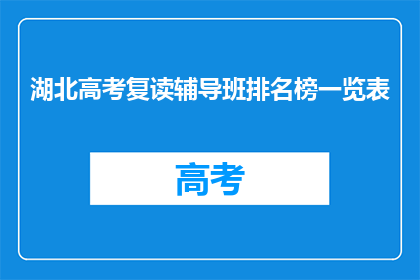 湖北高考复读辅导班排名榜一览表(湖北高考复读辅导班排名榜一览表，谁才是最佳选择？)