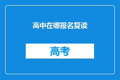 高中在哪报名复读(如何报名参加高中复读课程？)