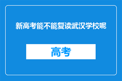 新高考能不能复读武汉学校呢(新高考制度下，武汉学校是否允许复读？)