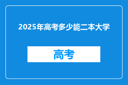 2025年高考多少能二本大学(2025年高考，二本大学录取分数线是多少？)