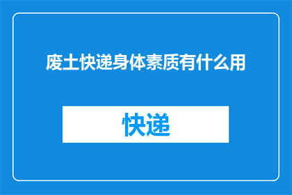 废土快递身体素质有什么用(废土快递身体素质有何作用？)