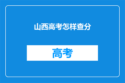 山西高考怎样查分(山西高考分数如何查询？)
