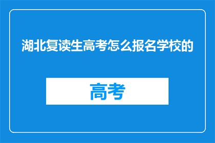 湖北复读生高考怎么报名学校的(湖北复读生如何报名参加高考学校？)