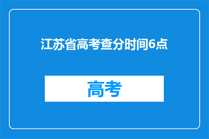 江苏省高考查分时间6点(江苏省高考查分时间何时公布？)