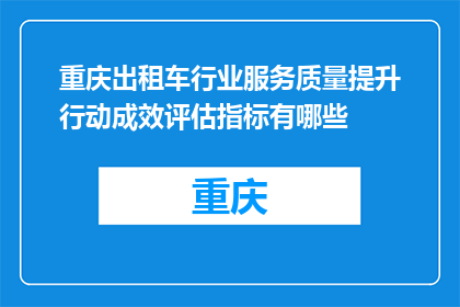 重庆出租车行业服务质量提升行动成效评估指标有哪些(重庆出租车行业服务质量提升行动成效评估指标有哪些？)