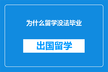 为什么留学没法毕业(留学为何难以毕业？)