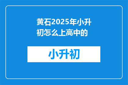 黄石2025年小升初怎么上高中的(黄石2025年小升初如何顺利过渡到高中阶段？)