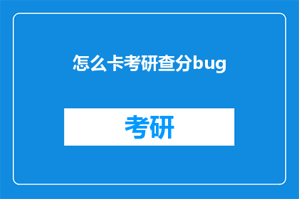 怎么卡考研查分bug(考研查分系统为何频繁出现故障？)