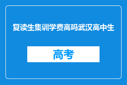 复读生集训学费高吗武汉高中生(武汉高中生是否负担得起复读生集训学费？)