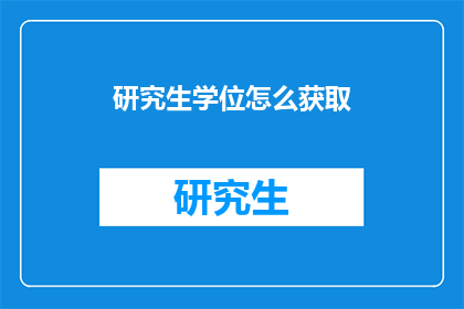 研究生学位怎么获取(如何获取研究生学位？)