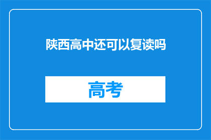 陕西高中还可以复读吗(陕西高中复读政策是否允许？)