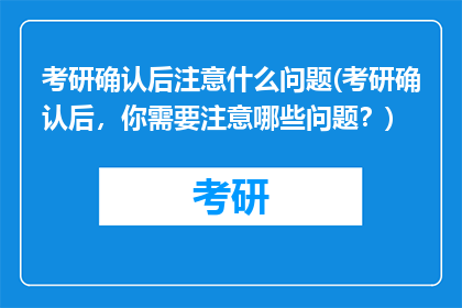 考研确认后注意什么问题(考研确认后，你需要注意哪些问题？)