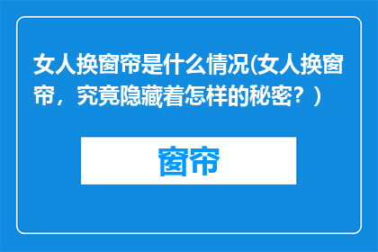 女人换窗帘是什么情况(女人换窗帘，究竟隐藏着怎样的秘密？)