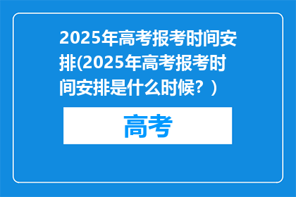 2025年高考报考时间安排(2025年高考报考时间安排是什么时候？)