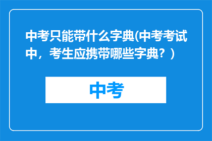 中考只能带什么字典(中考考试中，考生应携带哪些字典？)