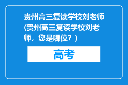 贵州高三复读学校刘老师(贵州高三复读学校刘老师，您是哪位？)