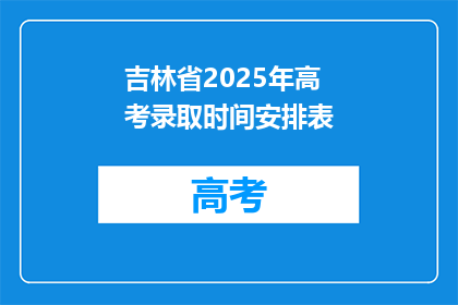 吉林省2025年高考录取时间安排表(2025年吉林省高考录取时间安排表，你了解吗？)