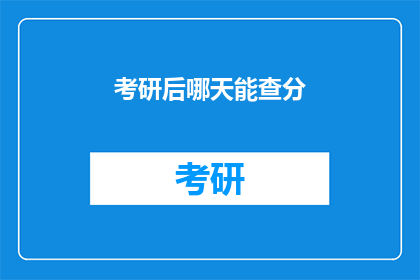 考研后哪天能查分(考研成绩何时揭晓？)
