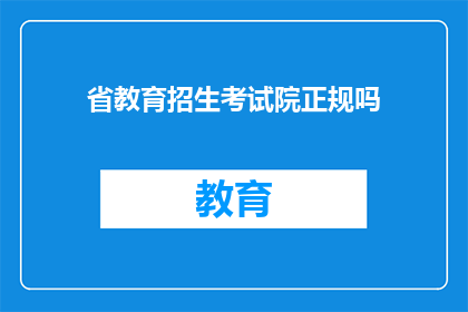 省教育招生考试院正规吗(省教育招生考试院是否正规？)