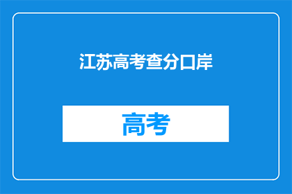 江苏高考查分口岸(江苏高考分数查询入口在哪里？)