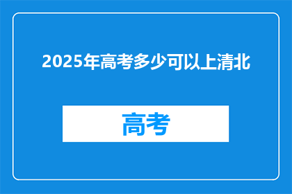 2025年高考多少可以上清北(2025年高考，多少分数能上清华大学和北京大学？)