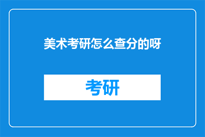 美术考研怎么查分的呀(如何查询美术考研成绩？)