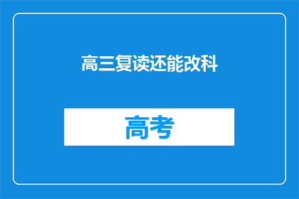 高三复读还能改科(高三复读生能否更改科目？)
