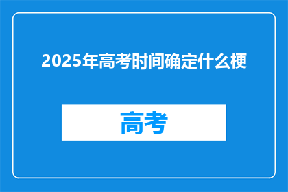 2025年高考时间确定什么梗(2025年高考时间确定了吗？)