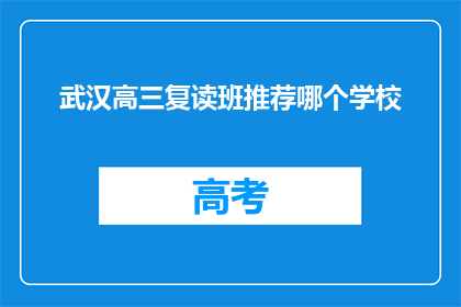 武汉高三复读班推荐哪个学校(武汉高三复读班，哪个学校值得推荐？)