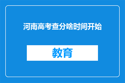 河南高考查分啥时间开始(河南高考分数何时揭晓？)