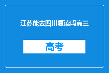 江苏能去四川复读吗高三(江苏学生能否在四川复读高三？)