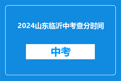 2024山东临沂中考查分时间(2024年山东临沂中考成绩何时公布？)